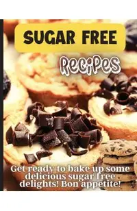Sugar Free Recipes: Delicious homemade sugar Free food for everyone to enjoy