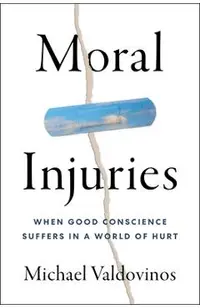 Moral Injuries: When Good Conscience Suffers in a World of Hurt