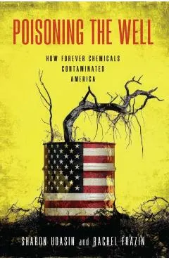 Poisoning the Well: How Forever Chemicals Contaminated America