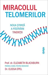 Miracolul telomerilor. Noua știință a păstrării tinereții