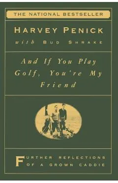 And If You Play Golf, You're My Friend: Furthur Reflections of a Grown Caddie