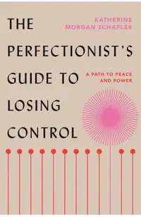 The Perfectionist's Guide to Losing Control: A Path to Peace and Power