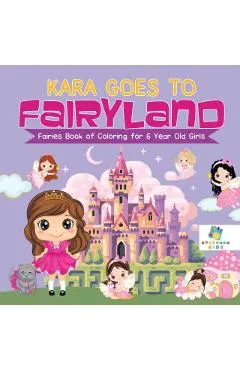Kara Goes to Fairyland Fairies Book of Coloring for 6 Year Old Girls