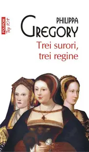 Trei surori, trei regine (Top 10+) - Paperback brosat - Philippa Gregory