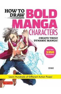 How to Draw Bold Manga Characters: Create Truly Dynamic Manga! Learn Hundreds of Different Action Poses! (Over 1350 Illustrations)