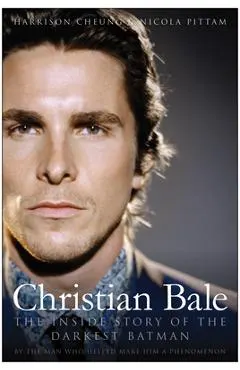 Christian Bale: The Inside Story of the Darkest Batman