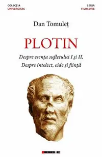 Plotin. Despre esenta sufletului I si II. Despre intelect, eide si fiinta