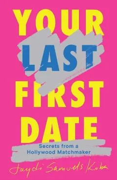 Your Last First Date: Secrets from a Hollywood Matchmaker