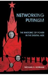 Networking Putinism: The Rhetoric of Power in the Digital Age