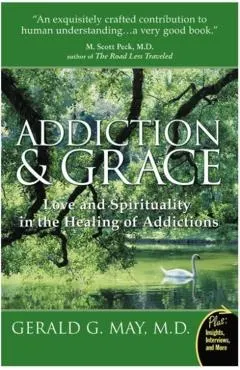 Addiction and Grace: Love and Spirituality in the Healing of Addictions
