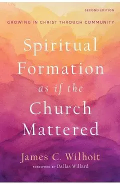 Spiritual Formation as If the Church Mattered: Growing in Christ Through Community