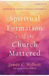 Spiritual Formation as If the Church Mattered: Growing in Christ Through Community