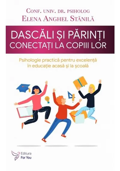 Dascali si parinti conectati la copiii lor. Psihologie practica pentru excelenta in educatie acasa si la scoala