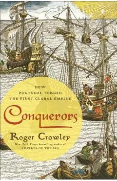 Conquerors: How Portugal Forged the First Global Empire