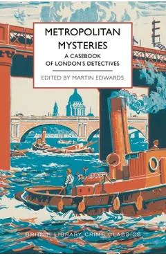 Metropolitan Mysteries: A Casebook of London's Detectives