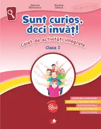 Sunt curios, deci învăț! Caiet de activități integrate. Clasa I