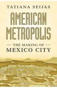 American Metropolis: The Making of Mexico City