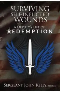 Surviving Self-Inflicted Wounds: A Deputy's Life of Redemption