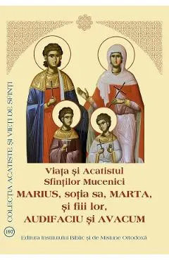 Viata si Acatistul Sfintilor Mucenici Marius, sotia sa, Marta, si fiii lor, Audifaciu si Avacum