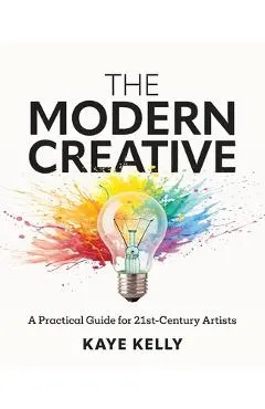 The Modern Creative: A Practical Guide for 21st-Century Artists