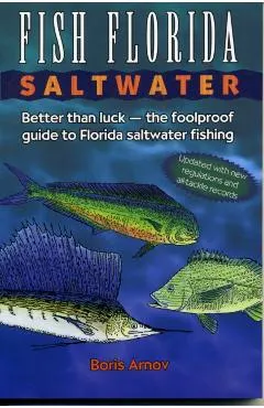 Fish Florida Saltwater: Better Than Luck--The Foolproof Guide to Florida Saltwater Fishing