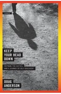 Keep Your Head Down: Vietnam, the Sixties, and a Journey of Self-Discovery