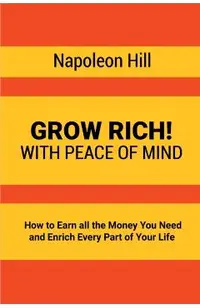 Grow Rich!: With Peace of Mind - How to Earn all the Money You Need and Enrich Every Part of Your Life