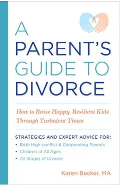 A Parent's Guide to Divorce: How to Raise Happy, Resilient Kids Through Turbulent Times