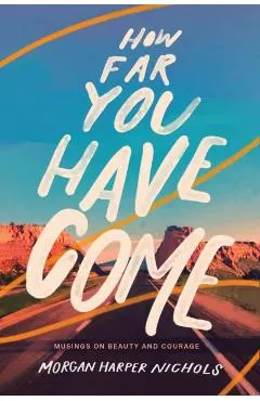 How Far You Have Come: Musings on Beauty and Courage
