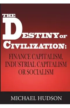 The Destiny of Civilization: Finance Capitalism, Industrial Capitalism or Socialism
