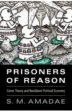Prisoners of Reason: Game Theory and Neoliberal Political Economy