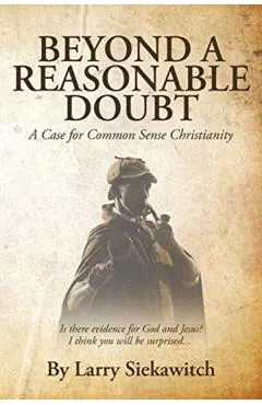 Beyond a Reasonable Doubt: A Case for Common Sense Christianity