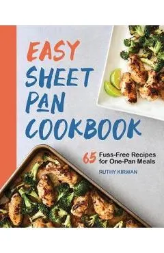 Easy Sheet Pan Cookbook: Creative, Fuss-Free Recipes