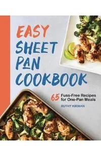 Easy Sheet Pan Cookbook: Creative, Fuss-Free Recipes