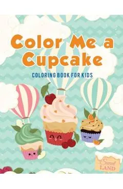 Color Me a Cupcake: Coloring Book for Kids