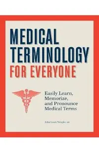 Medical Terminology for Everyone: Easily Learn, Memorize, and Pronounce Medical Terms