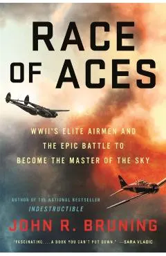 Race of Aces: Wwii's Elite Airmen and the Epic Battle to Become the Master of the Sky