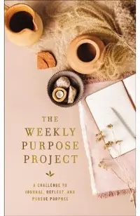 The Weekly Purpose Project: A Challenge to Journal, Reflect, and Pursue Purpose