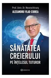 Sănătatea creierului pe înțelesul tuturor - Paperback brosat - Dr. Alexandru Vlad Ciurea