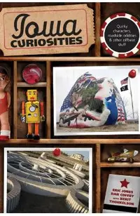 Iowa Curiosities: Quirky Characters, Roadside Oddities & Other Offbeat Stuff, Second Edition