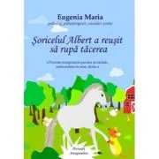 Soricelul Albert a reusit sa rupa tacerea. Poveste terapeutica pentru anxietate, neincredere in sine, doliu