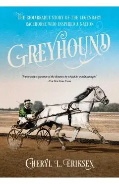 Greyhound: The Remarkable Story of the Legendary Racehorse Who Inspired a Nation