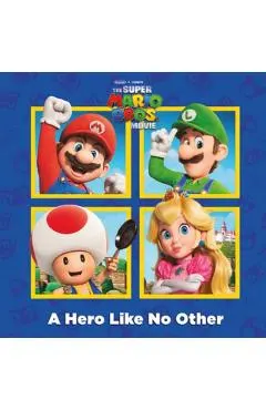 A Hero Like No Other (Nintendo(r) and Illumination Present the Super Mario Bros. Movie)