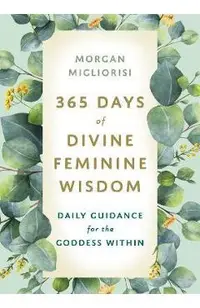 365 Days of Divine Feminine Wisdom: Daily Guidance for the Goddess Within