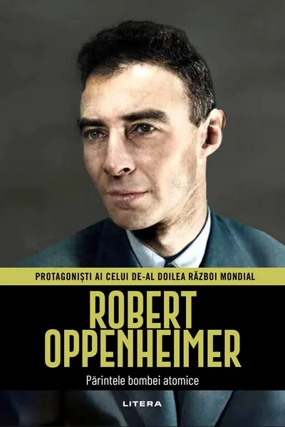 Robert Oppenheimer. Volumul 22. Protagonisti ai celui de-al Doilea Razboi Mondial