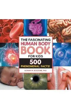 The Fascinating Human Body Book for Kids: 500 Phenomenal Facts!