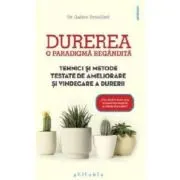 Durerea, o paradigma regandita. Tehnici si metode testate de ameliorare si vindecare a durerii