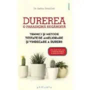 Durerea, o paradigma regandita. Tehnici si metode testate de ameliorare si vindecare a durerii
