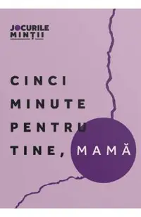 Cinci minute pentru tine, mama. 40 de exercitii pentru echilibrul emotional
