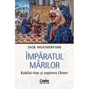 Imparatul Marilor. Kubilai-han si nasterea Chinei